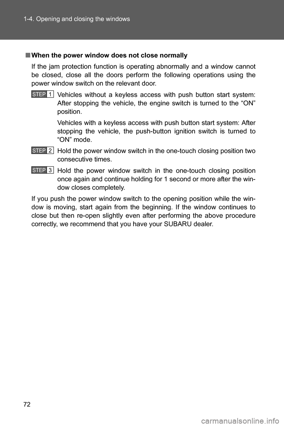 SUBARU BRZ 2016 1.G Manual PDF 72 1-4. Opening and closing the windows
■When the power window does not close normally
If the jam protection function is operating abnormally and a window cannot
be closed, close all the doors perfo SUBARU BRZ 2016 1.G Manual PDF 72 1-4. Opening and closing the windows
■When the power window does not close normally
If the jam protection function is operating abnormally and a window cannot
be closed, close all the doors perfo