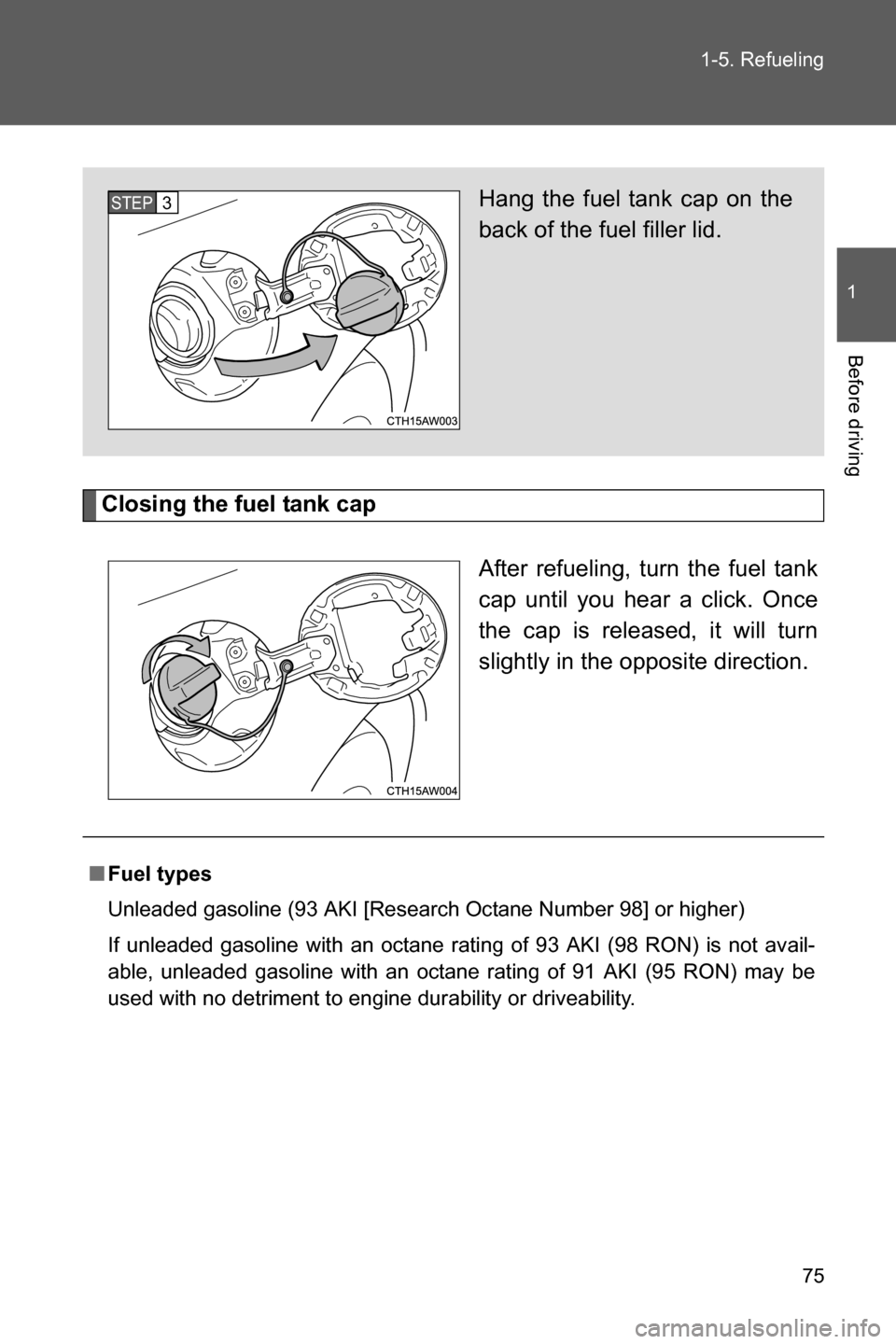 SUBARU BRZ 2016 1.G Manual PDF 75 1-5. Refueling
1
Before driving
Closing the fuel tank cap
After refueling, turn the fuel tank
cap until you hear a click. Once
the cap is released, it will turn
slightly in the opposite direction.
SUBARU BRZ 2016 1.G Manual PDF 75 1-5. Refueling
1
Before driving
Closing the fuel tank cap
After refueling, turn the fuel tank
cap until you hear a click. Once
the cap is released, it will turn
slightly in the opposite direction.
