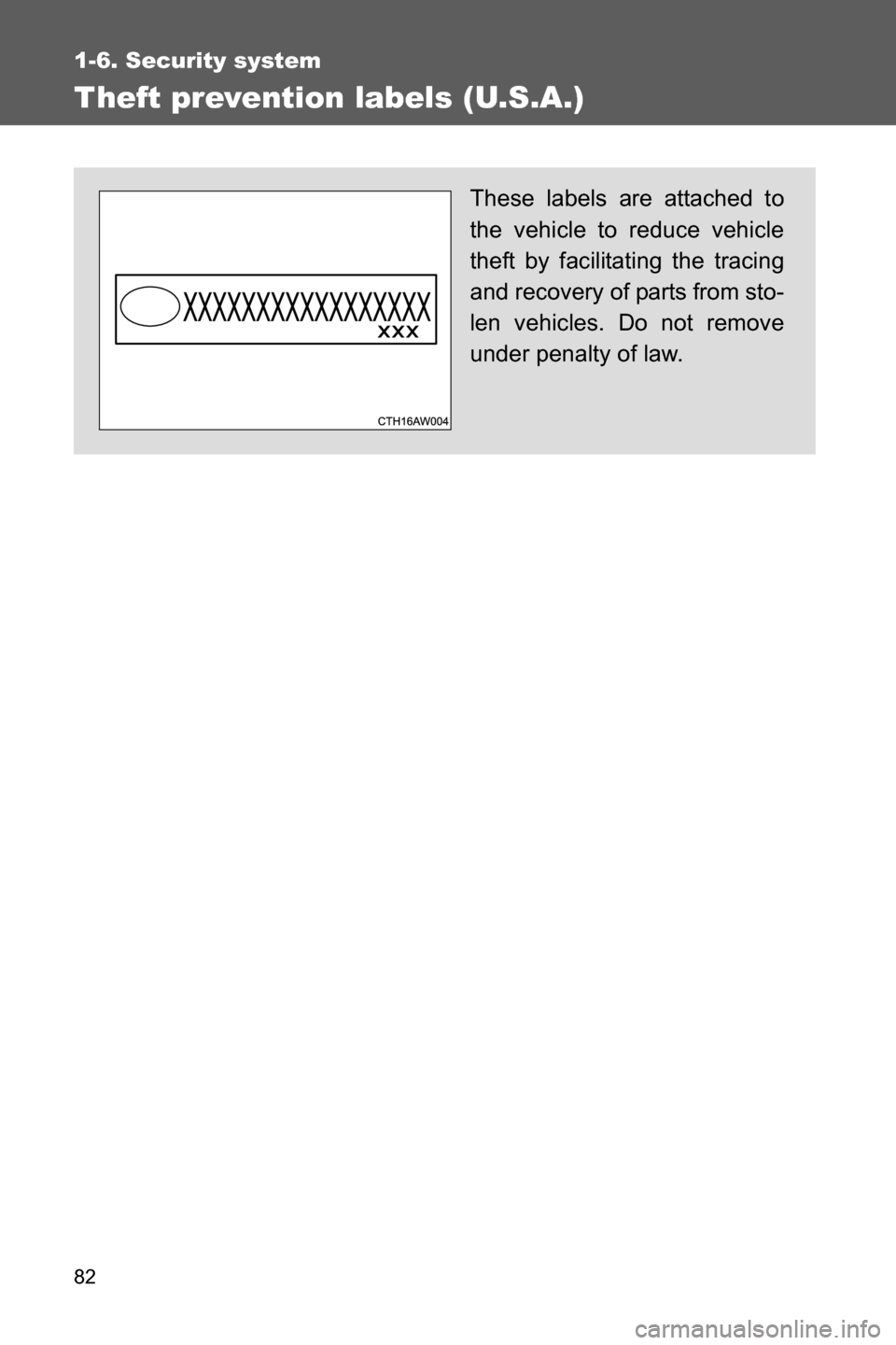SUBARU BRZ 2016 1.G Manual Online 82
1-6. Security system
Theft prevention labels (U.S.A.)
These labels are attached to
the vehicle to reduce vehicle
theft by facilitating the tracing
and recovery of parts from sto-
len vehicles. Do n