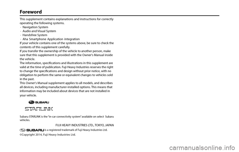 SUBARU BRZ 2017 1.G Navigation Manual This supplement contains explanations and instructions for correctly
operating the following systems.
· Navigation System
· Audio and Visual System
· Handsfree System
· Aha Smartphone App SUBARU BRZ 2017 1.G Navigation Manual This supplement contains explanations and instructions for correctly
operating the following systems.
· Navigation System
· Audio and Visual System
· Handsfree System
· Aha Smartphone App