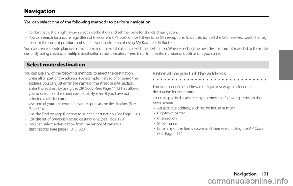 SUBARU BRZ 2017 1.G Navigation Manual Navigation 101
Navigation
You can select one of the following methods to perform navigation.
•To start navigation right away, select a destination and set the route for standard navigation.
•You c