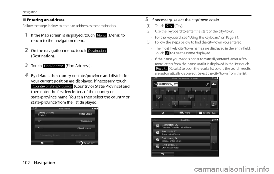 SUBARU BRZ 2017 1.G Navigation Manual 102 Navigation
Navigation
■Entering an address 
Follow the steps below to enter an address as the destination. 
1If the Map screen is displayed, touch   (Menu) to 
return to the navigation menu.
2On
