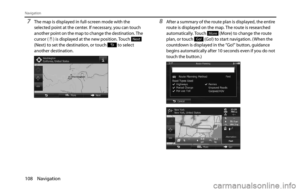 SUBARU BRZ 2017 1.G Navigation Manual 108 Navigation
Navigation
7The map is displayed in full-screen mode with the 
selected point at the center. If necessary, you can touch 
another point on the map to change the destination. The 
cursor