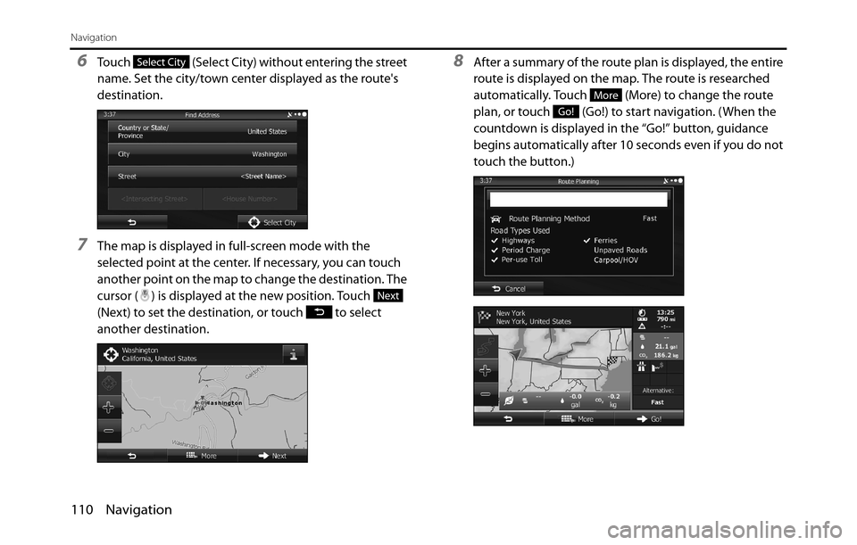 SUBARU BRZ 2017 1.G Navigation Manual 110 Navigation
Navigation
6Touch   (Select City) without entering the street 
name. Set the city/town center displayed as the routes 
destination.
7The map is displayed in full-screen mode with the 
