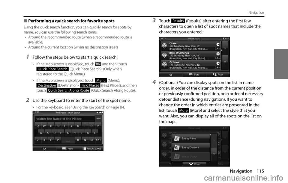 SUBARU BRZ 2017 1.G Navigation Manual Navigation 115
Navigation
■Performing a quick search for favorite spots
Using the quick search function, you can quickly search for spots by 
name. You can use the following search items.
•Around 