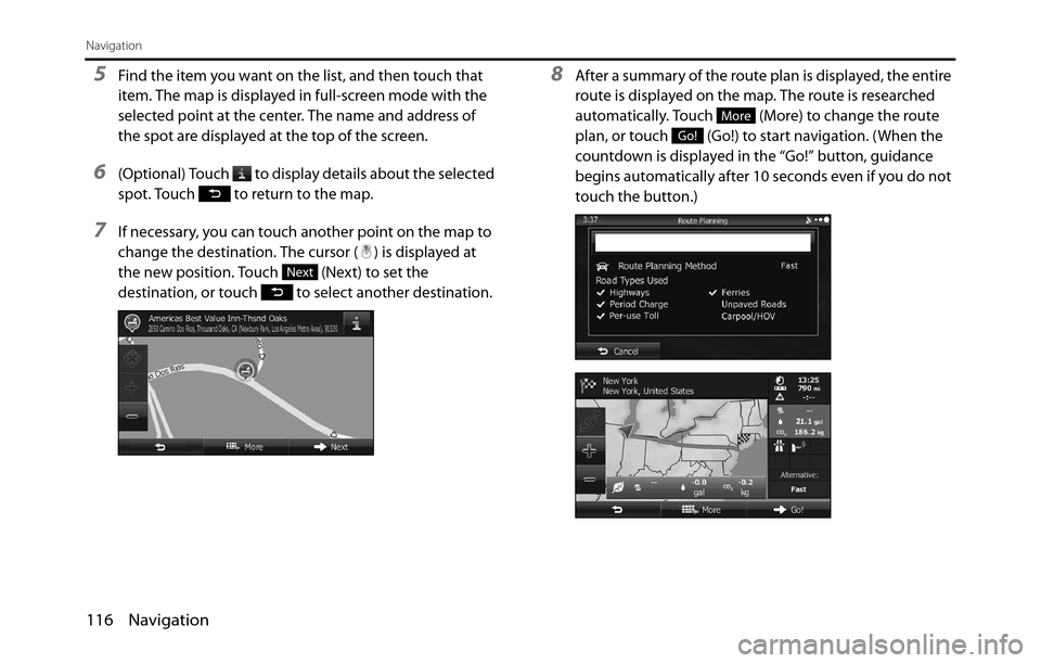 SUBARU BRZ 2017 1.G Navigation Manual 116 Navigation
Navigation
5Find the item you want on the list, and then touch that 
item. The map is displayed in full-screen mode with the 
selected point at the center. The name and address of 
the 