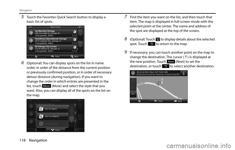 SUBARU BRZ 2017 1.G Navigation Manual 118 Navigation
Navigation
5Touch the Favorites Quick Search button to display a 
basic list of spots.
6(Optional) You can display spots on the list in name 
order, in order of the distance from the cu