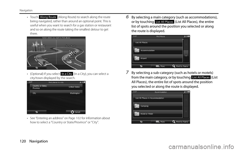 SUBARU BRZ 2017 1.G Navigation Manual 120 Navigation
Navigation
• Touch   (Along Route) to search along the route 
being navigated, rather than around an optional point. This is 
useful when you want to search for a gas station or resta