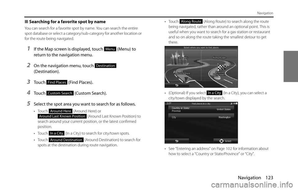 SUBARU BRZ 2017 1.G Navigation Manual Navigation 123
Navigation
■Searching for a favorite spot by name
You can search for a favorite spot by name. You can search the entire 
spot database or select a category/sub-category for another lo