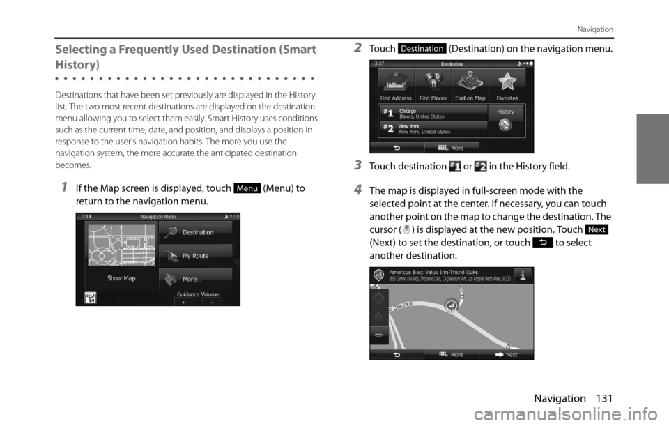 SUBARU BRZ 2017 1.G Navigation Manual Navigation 131
Navigation
Selecting a Frequently Used Destination (Smart 
History)
Destinations that have been set previously are displayed in the History 
list. The two most recent destinations are d