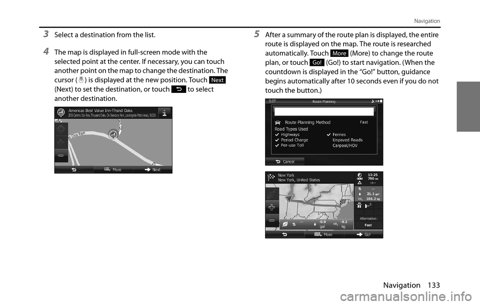 SUBARU BRZ 2017 1.G Navigation Manual Navigation 133
Navigation
3Select a destination from the list.
4The map is displayed in full-screen mode with the 
selected point at the center. If necessary, you can touch 
another point on the map t