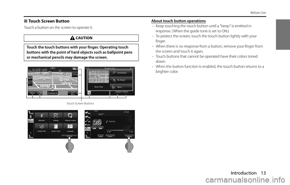 SUBARU BRZ 2017 1.G Navigation Manual Introduction 13
Before Use
■Touch Screen Button
Touch a button on the screen to operate it.About touch button operations•Keep touching the touch button until a “beep” is emitted in 
response. 