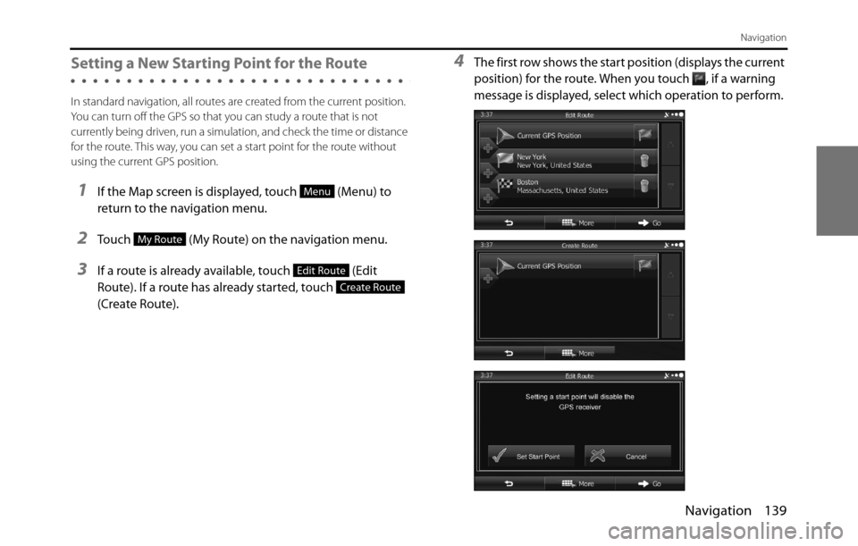 SUBARU BRZ 2017 1.G Navigation Manual Navigation 139
Navigation
Setting a New Starting Point for the Route
In standard navigation, all routes are created from the current position. 
You can turn off the GPS so that you can study a route t