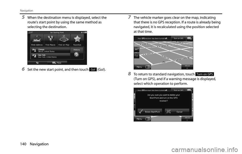 SUBARU BRZ 2017 1.G Navigation Manual 140 Navigation
Navigation
5When the destination menu is displayed, select the 
routes start point by using the same method as 
selecting the destination.
6Set the new start point, and then touch   (G