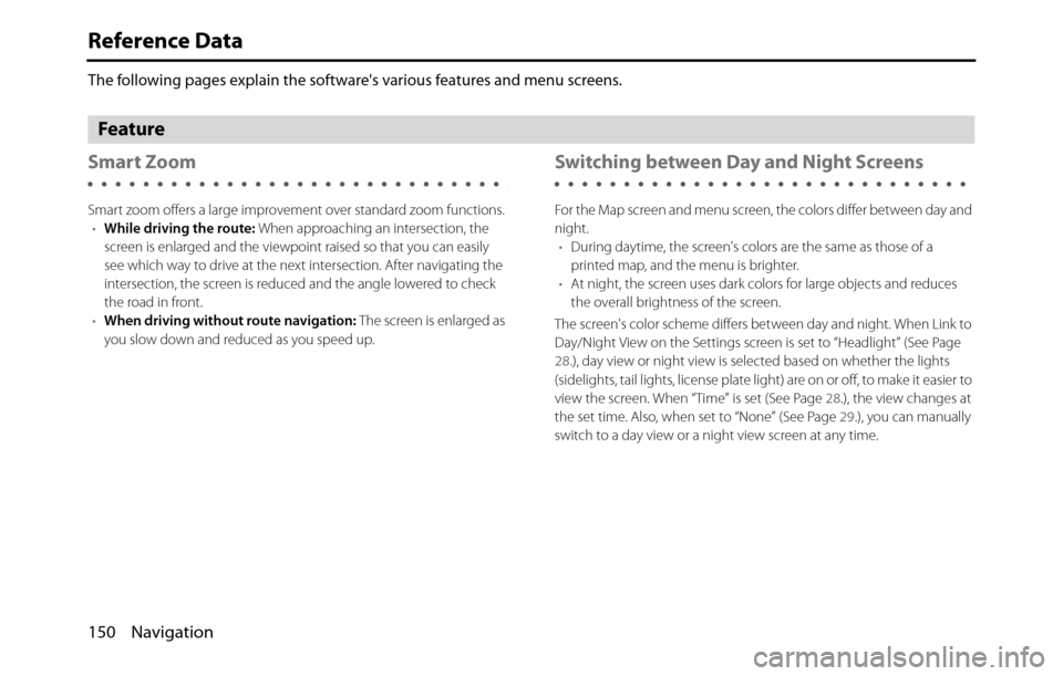 SUBARU BRZ 2017 1.G Navigation Manual 150 Navigation
Reference Data
The following pages explain the softwares various features and menu screens.
Feature
Smart Zoom
Smart zoom offers a large improvement over standard zoom functions.
•Wh
