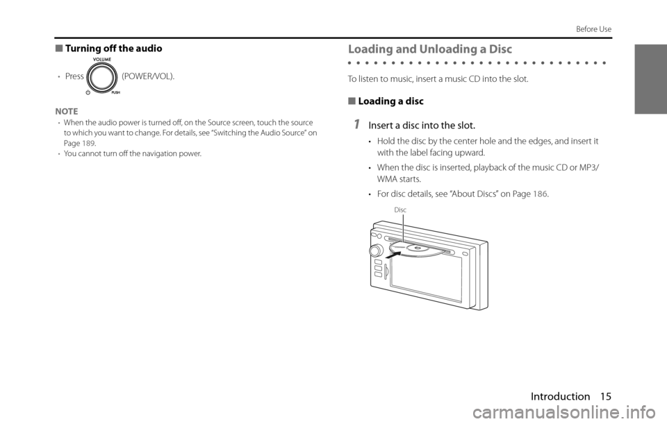 SUBARU BRZ 2017 1.G Navigation Manual Introduction 15
Before Use
■Turning off the audio
•Press  (POWER/VOL).
NOTE
•When the audio power is turned off, on the Source screen, touch the source 
to which you want to change. For details,