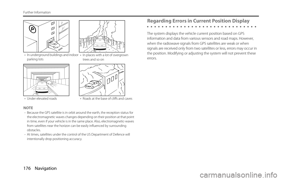 SUBARU BRZ 2017 1.G Navigation Manual 176 Navigation
Further Information
NOTE•Because the GPS satellite is in orbit around the earth, the reception status for 
the electromagnetic waves changes depending on their position at that point 