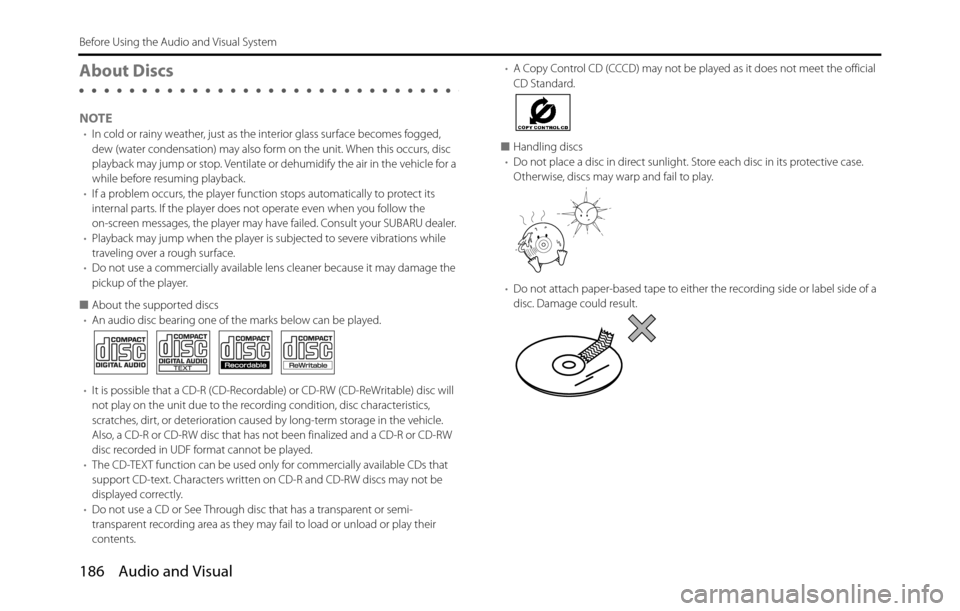 SUBARU BRZ 2017 1.G Navigation Manual 186 Audio and Visual
Before Using the Audio and Visual System
About Discs
NOTE•In cold or rainy weather, just as the interior glass surface becomes fogged, 
dew (water condensation) may also form on