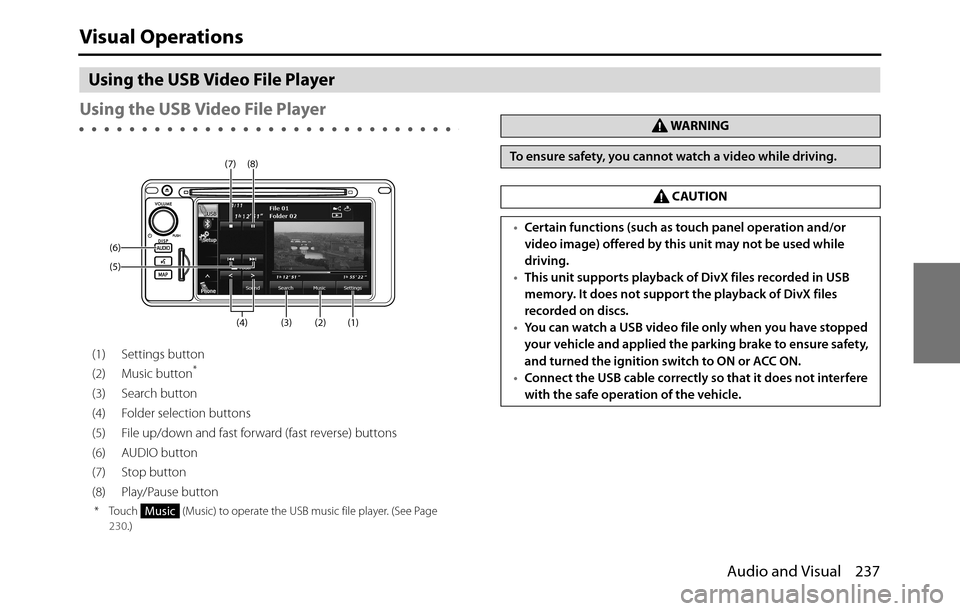 SUBARU BRZ 2017 1.G Navigation Manual Audio and Visual 237
Visual Operations
Using the USB Video File Player
Using the USB Video File Player
(1) Settings button
(2) Music button*
(3) Search button
(4) Folder selection buttons
(5) File up/