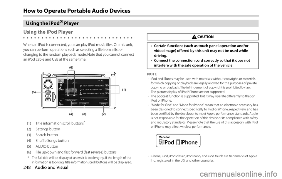 SUBARU BRZ 2017 1.G Navigation Manual 248 Audio and Visual
How to Operate Portable Audio Devices
Using the iPod�“ Player
Using the iPod Player
When an iPod is connected, you can play iPod music files. On this unit, 
you can perform oper