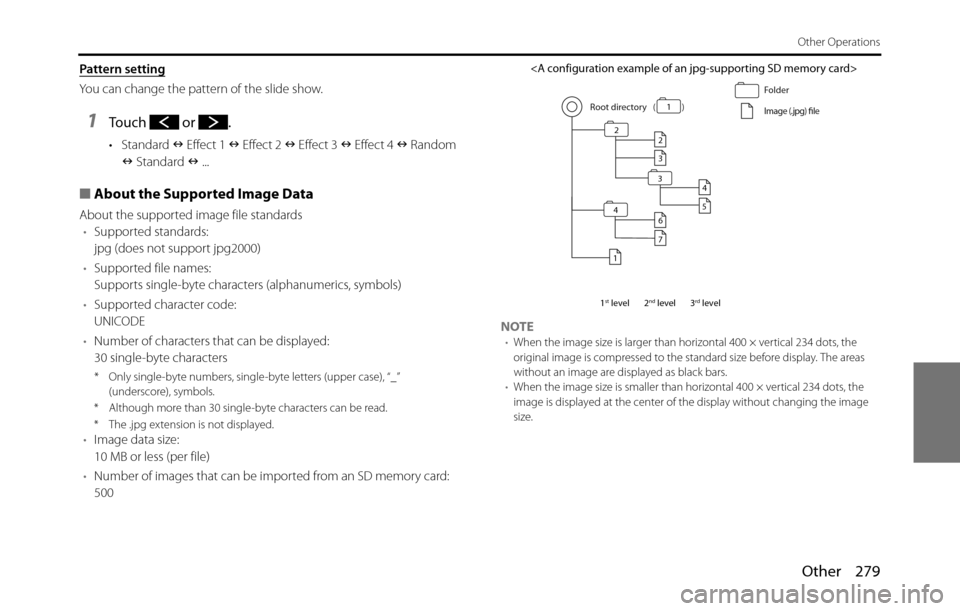 SUBARU BRZ 2017 1.G Navigation Manual Other 279
Other Operations
Pattern setting
You can change the pattern of the slide show.
1Touch  or .
•Standard �Q Effect 1 �Q Effect 2 �Q Effect 3 �Q Effect 4 �Q Random 
�Q Standard �Q ...
■About