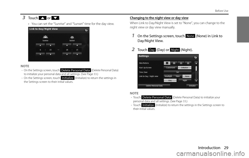 SUBARU BRZ 2017 1.G Navigation Manual Introduction 29
Before Use
3Touch  or .
• You can set the “Sunrise” and “Sunset” time for the day view.
NOTE
•On the Settings screen, touch   (Delete Personal Data) 
to initialize your per