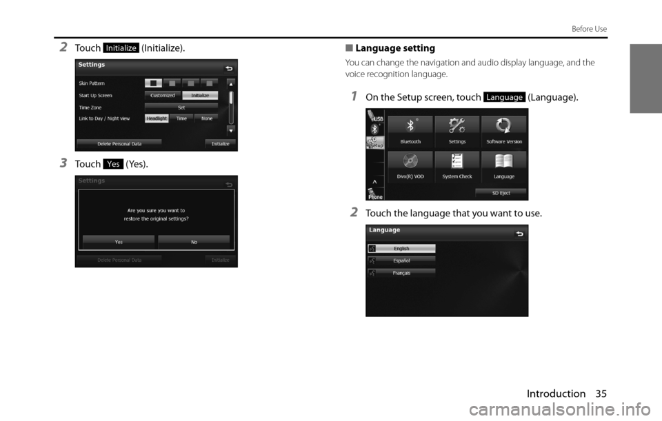 SUBARU BRZ 2017 1.G Navigation Manual Introduction 35
Before Use
2Touch  (Initialize).
3Touch  (Yes).■Language setting
You can change the navigation and audio display language, and the 
voice recognition language.
1On the Setup screen, 