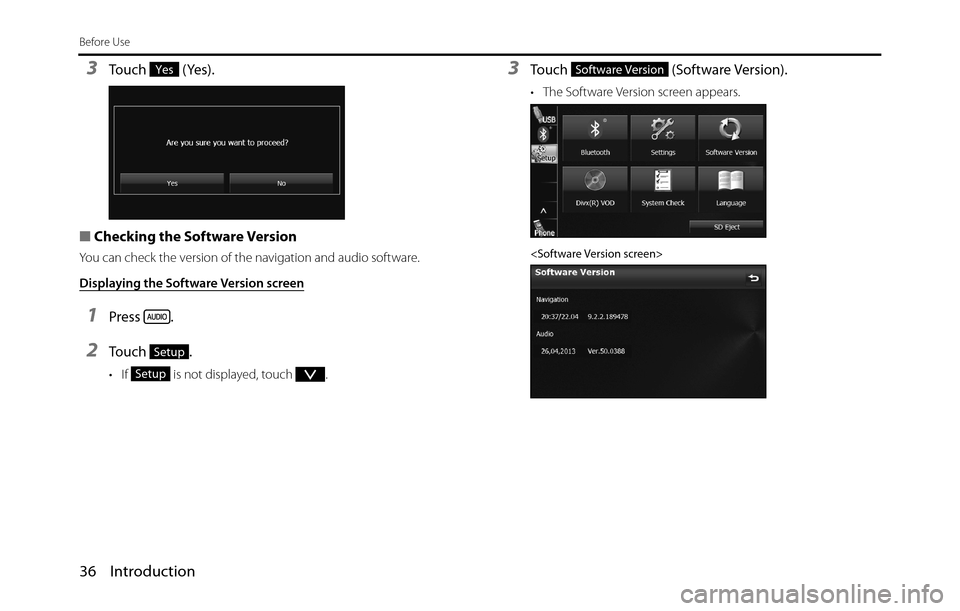 SUBARU BRZ 2017 1.G Navigation Manual 36 Introduction
Before Use
3Touch  (Yes).
■Checking the Software Version 
You can check the version of the navigation and audio software.
Displaying the Software Version screen
1Press .
2To u c h  .