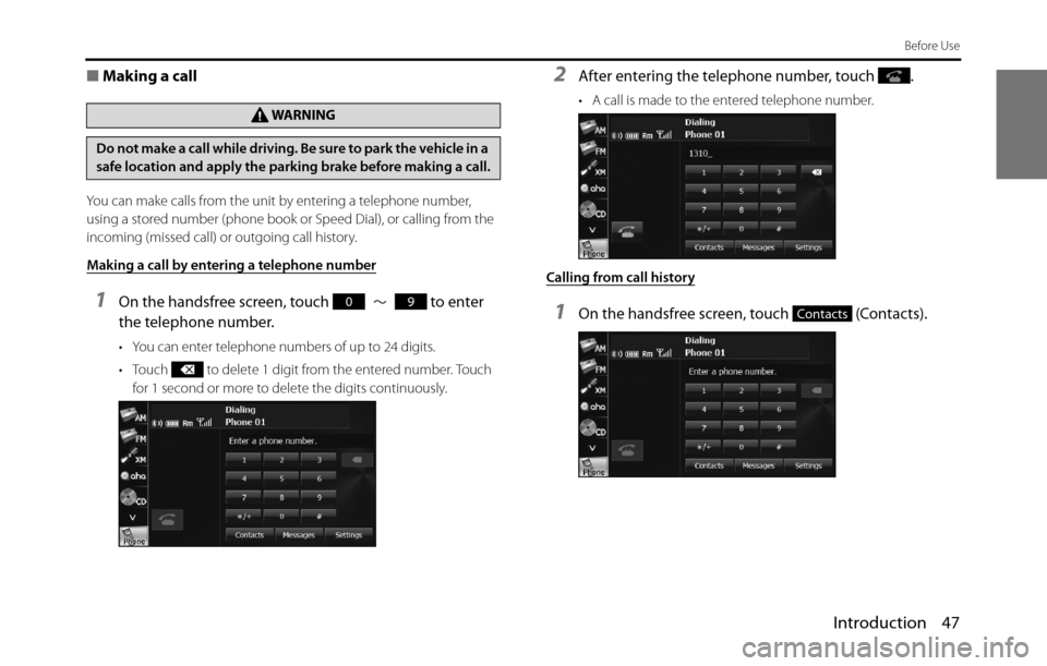 SUBARU BRZ 2017 1.G Navigation Manual Introduction 47
Before Use
■Making a call
You can make calls from the unit by entering a telephone number, 
using a stored number (phone book or Speed Dial), or calling from the 
incoming (missed ca