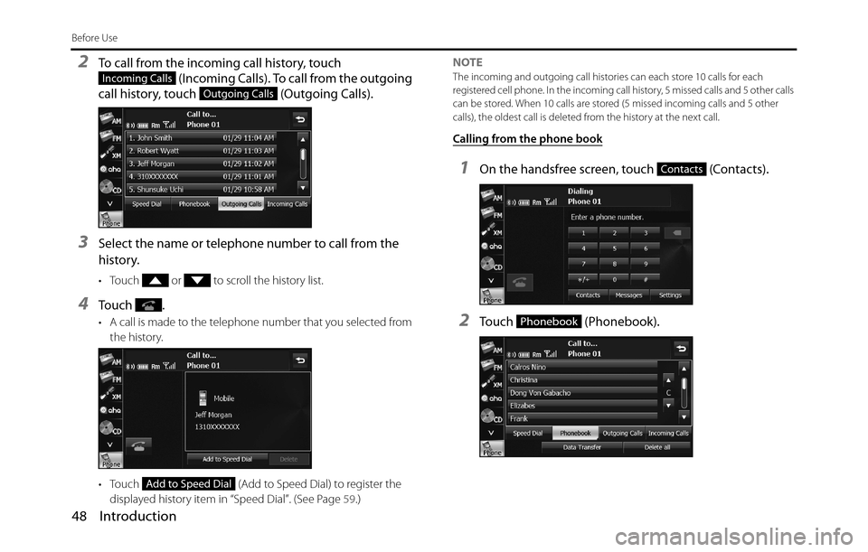 SUBARU BRZ 2017 1.G Navigation Manual 48 Introduction
Before Use
2To call from the incoming call history, touch 
 (Incoming Calls). To call from the outgoing 
call history, touch   (Outgoing Calls).
3Select the name or telephone number to