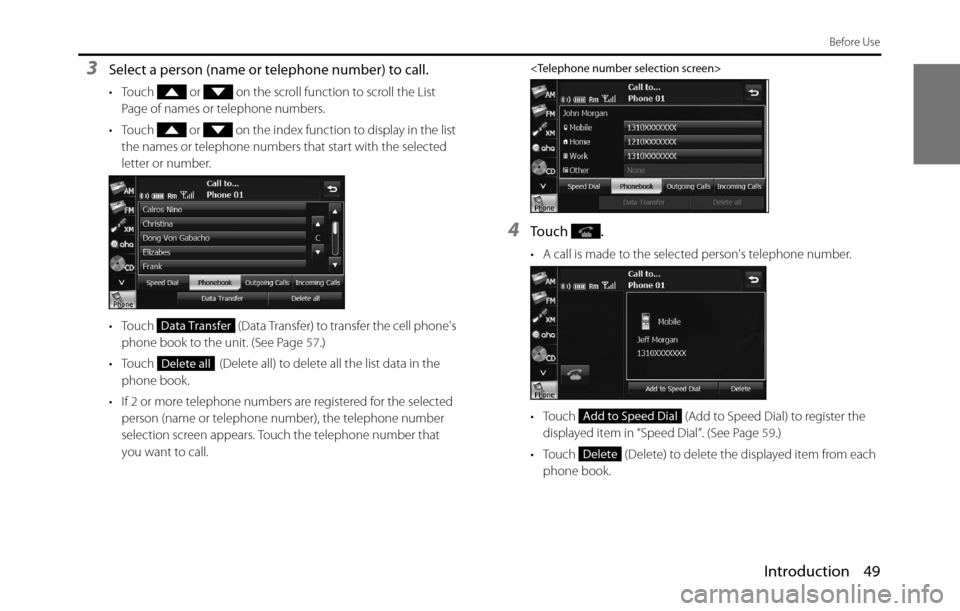 SUBARU BRZ 2017 1.G Navigation Manual Introduction 49
Before Use
3Select a person (name or telephone number) to call.
• Touch   or   on the scroll function to scroll the List 
Page of names or telephone numbers.
• Touch   or   on the 