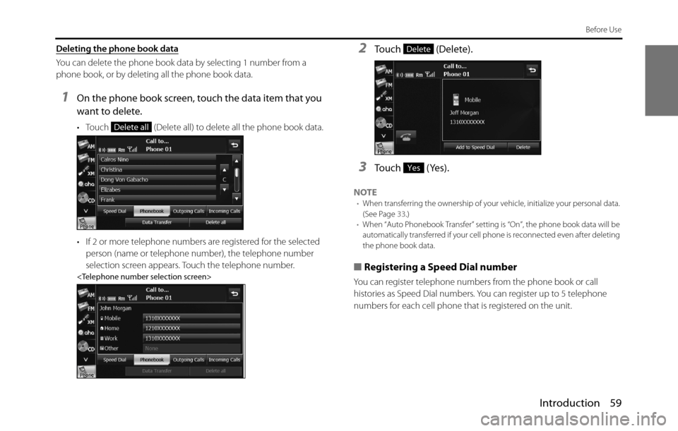 SUBARU BRZ 2017 1.G Navigation Manual Introduction 59
Before Use
Deleting the phone book data
You can delete the phone book data by selecting 1 number from a 
phone book, or by deleting all the phone book data.
1On the phone book screen, 