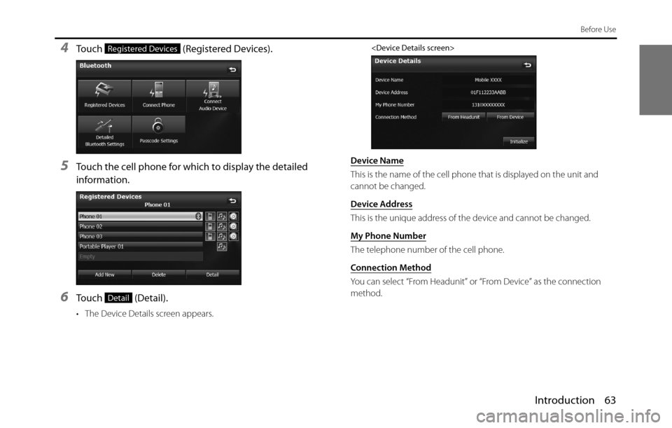 SUBARU BRZ 2017 1.G Navigation Manual Introduction 63
Before Use
4Touch   (Registered Devices).
5Touch the cell phone for which to display the detailed 
information.
6Touch  (Detail).
• The Device Details screen appears.
<Device Details