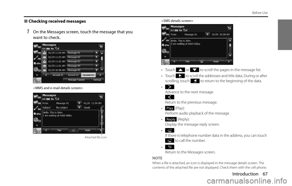 SUBARU BRZ 2017 1.G Navigation Manual Introduction 67
Before Use
■Checking received messages
1On the Messages screen, touch the message that you 
want to check.
<MMS and e-mail details screen><SMS details screen>
• Touch   or   to scr