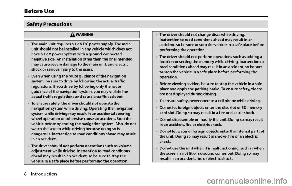SUBARU BRZ 2017 1.G Navigation Manual 8 Introduction
Before Use
Safety Precautions
WA R N I N G
•The main unit requires a 12 V DC power supply. The main 
unit should not be installed in any vehicle which does not 
have a 12 V power syst