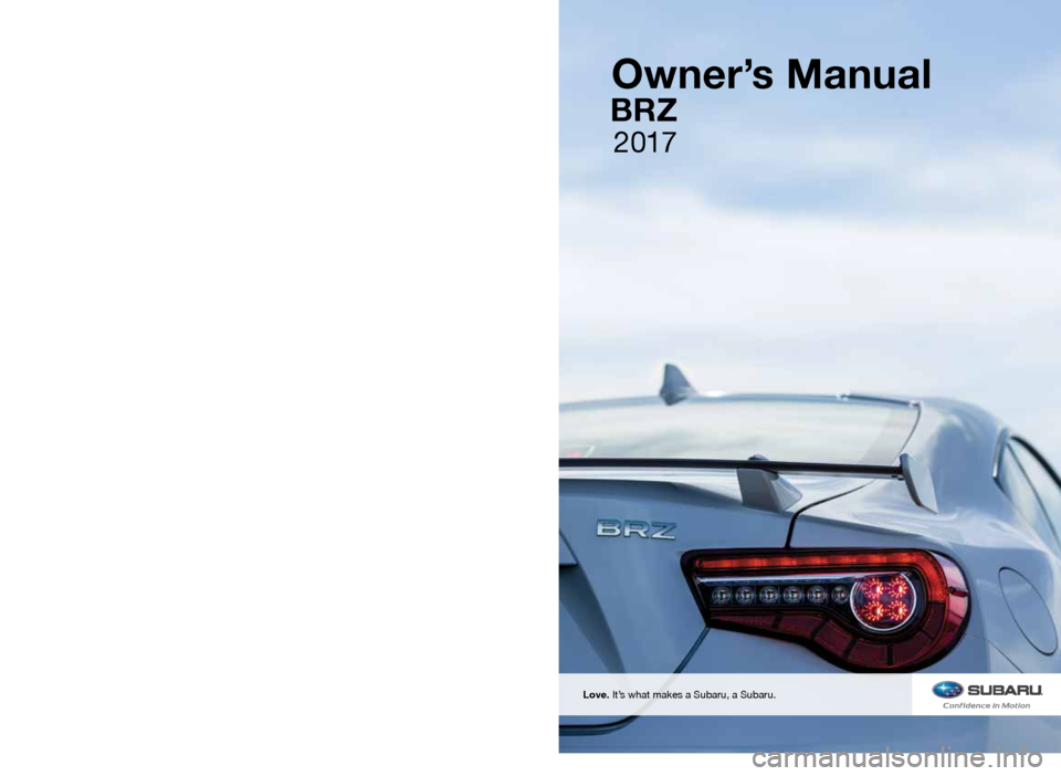 SUBARU BRZ 2017 1.G Owners Manual 2017 BRZ Owner’s Manual
FUJI HEAVY INDUSTRIES LTD.TOKYO, JAPAN
Vehicles shown on the cover of this booklet
may not be available in all markets. Please see
your Subaru retailer for a Product Brochu SUBARU BRZ 2017 1.G Owners Manual 2017 BRZ Owner’s Manual
FUJI HEAVY INDUSTRIES LTD.TOKYO, JAPAN
Vehicles shown on the cover of this booklet
may not be available in all markets. Please see
your Subaru retailer for a Product Brochu
