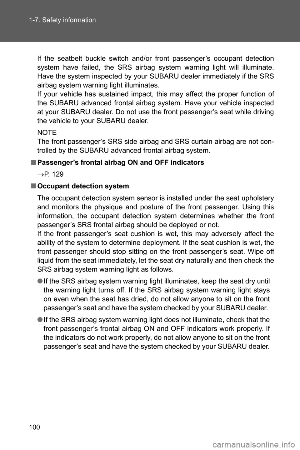 SUBARU BRZ 2017 1.G Owners Manual 100 1-7. Safety information
If the seatbelt buckle switch and/or front passenger’s occupant detection
system have failed, the SRS airbag system warning light will illuminate.
Have the system inspect