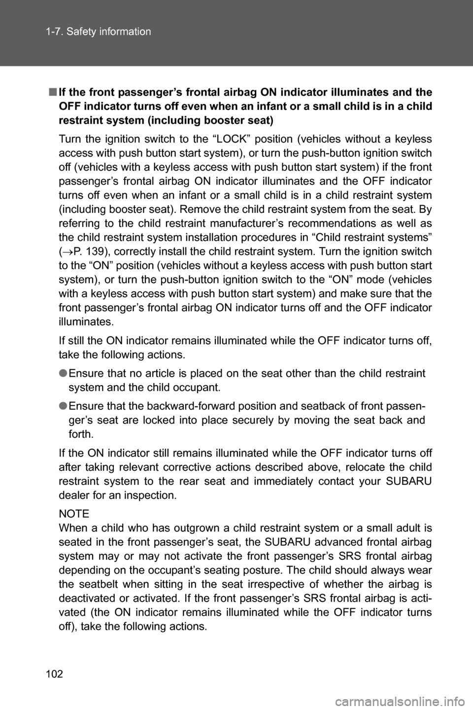 SUBARU BRZ 2017 1.G Owners Manual 102 1-7. Safety information
■If the front passenger’s frontal airbag ON indicator illuminates and the
OFF indicator turns off even when an infant or a small child is in a child
restraint system (i