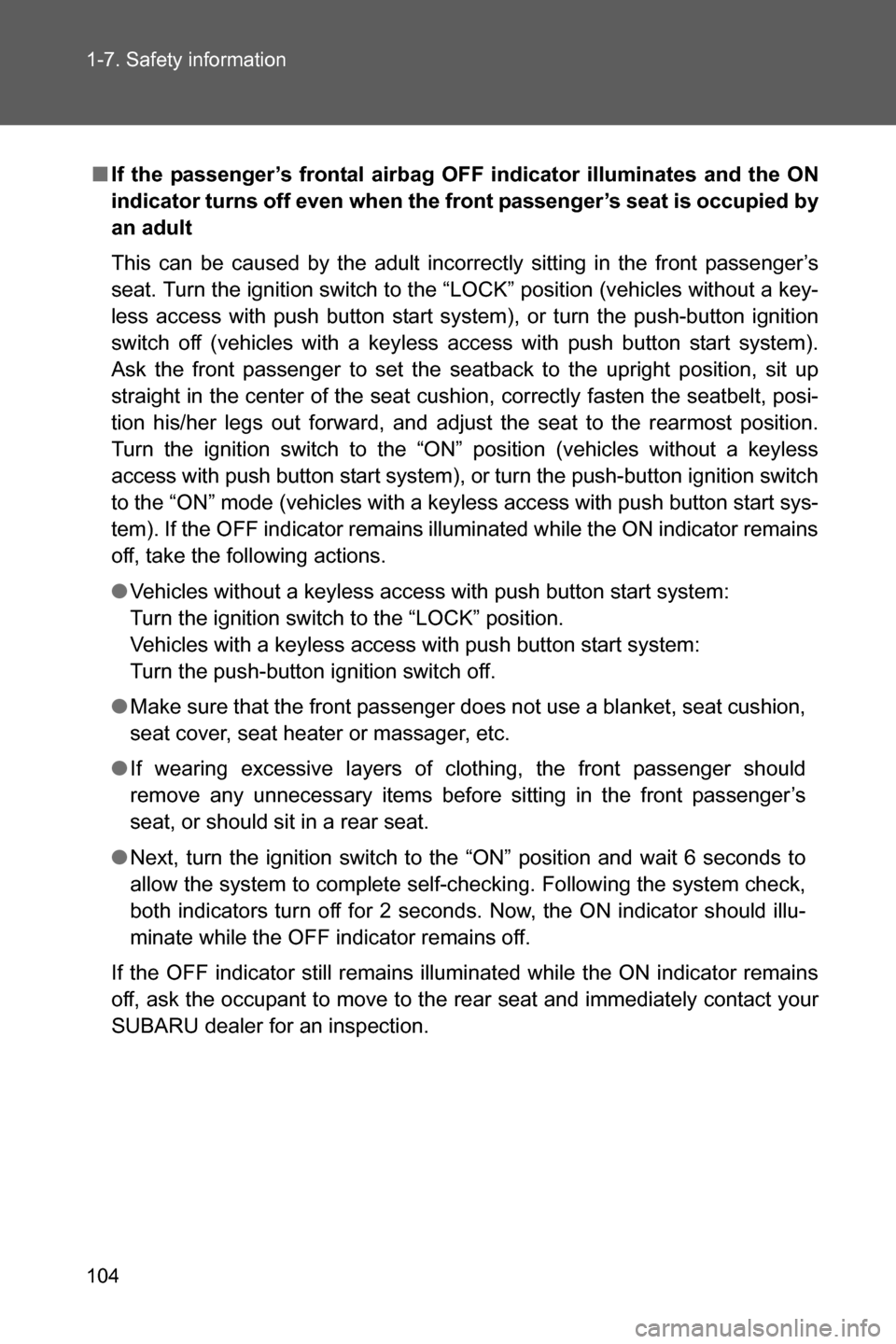 SUBARU BRZ 2017 1.G Owners Manual 104 1-7. Safety information
■If the passenger’s frontal airbag OFF indicator illuminates and the ON
indicator turns off even when the front passenger’s seat is occupied by
an adult
This can be c