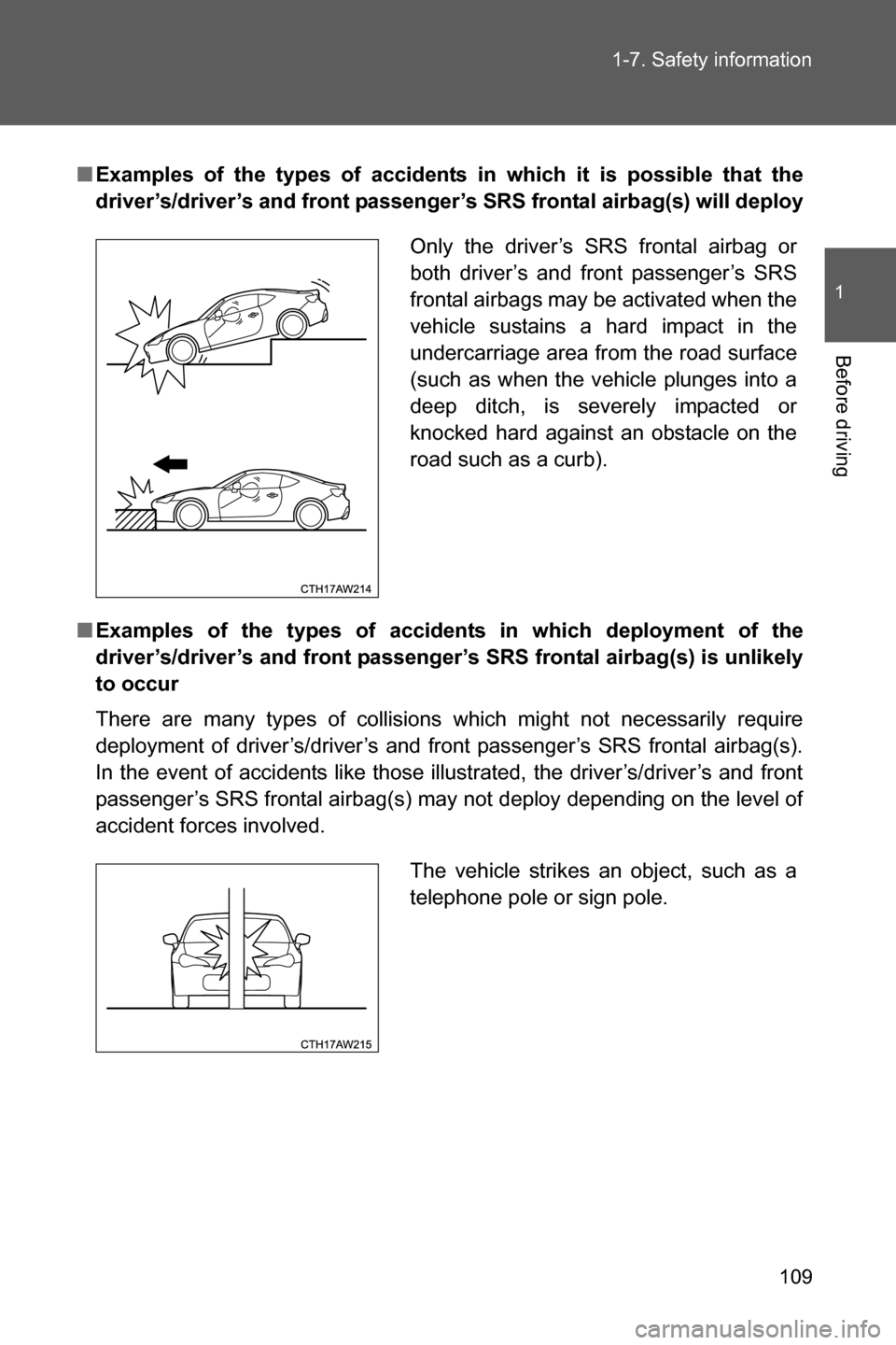 SUBARU BRZ 2017 1.G Owners Manual 109 1-7. Safety information
1
Before driving
■Examples of the types of accidents in which it is possible that the
driver’s/driver’s and front passenger’s SRS frontal airbag(s) will deploy
■E