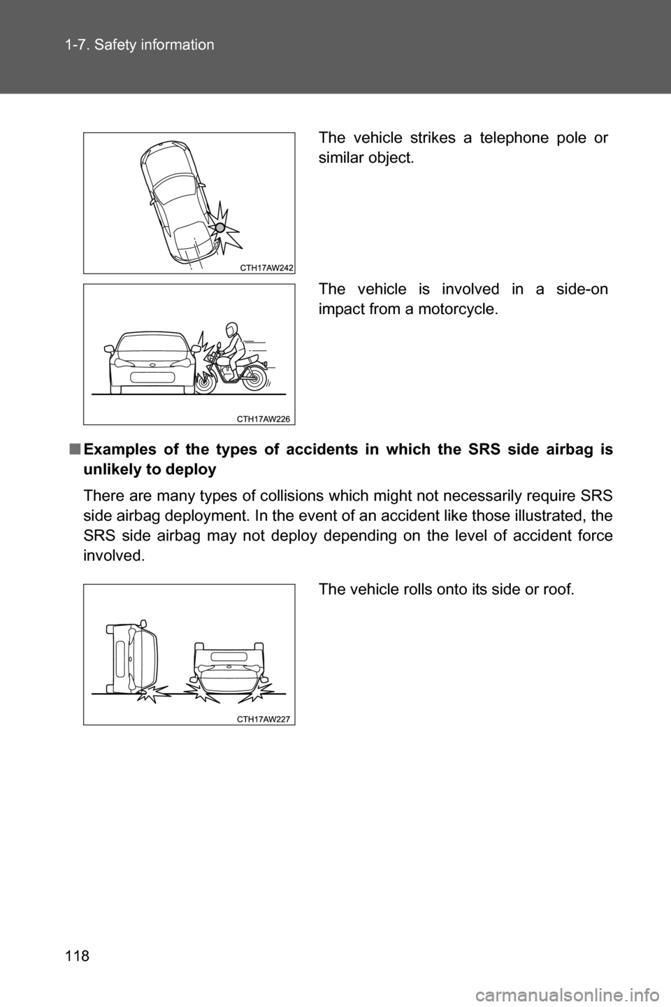 SUBARU BRZ 2017 1.G Owners Manual 118 1-7. Safety information
■Examples of the types of accidents in which the SRS side airbag is
unlikely to deploy
There are many types of collisions which might not necessarily require SRS
side air