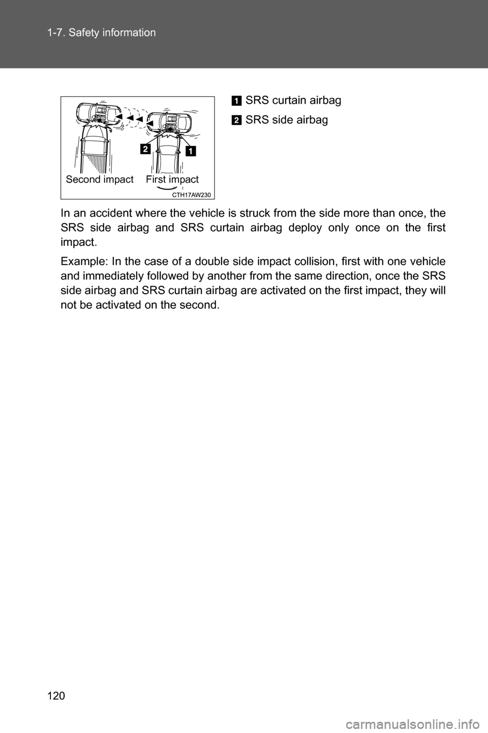 SUBARU BRZ 2017 1.G Owners Manual 120 1-7. Safety information
In an accident where the vehicle is struck from the side more than once, the
SRS side airbag and SRS curtain airbag deploy only once on the first
impact.
Example: In the ca SUBARU BRZ 2017 1.G Owners Manual 120 1-7. Safety information
In an accident where the vehicle is struck from the side more than once, the
SRS side airbag and SRS curtain airbag deploy only once on the first
impact.
Example: In the ca