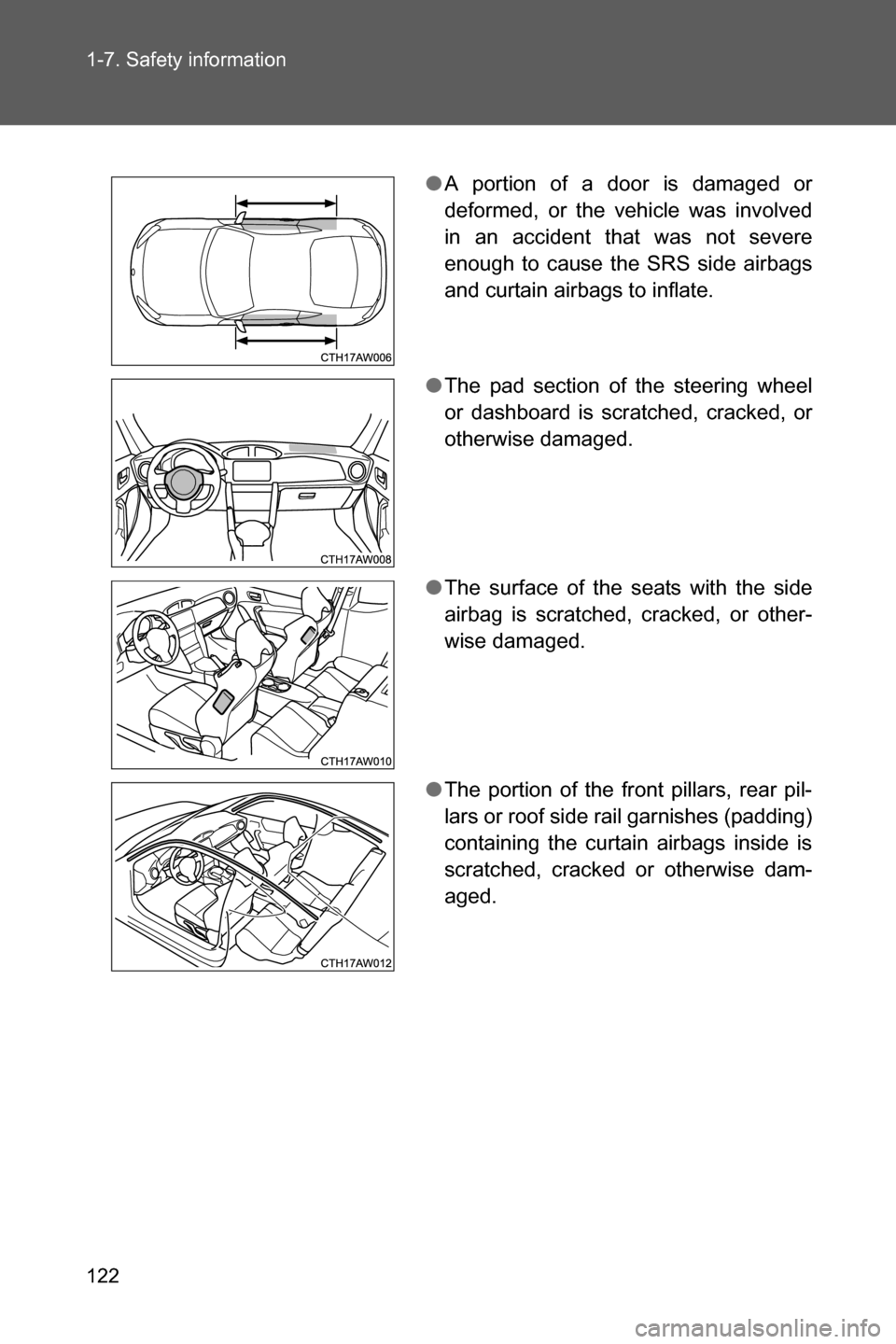 SUBARU BRZ 2017 1.G Owners Manual 122 1-7. Safety information
●A portion of a door is damaged or
deformed, or the vehicle was involved
in an accident that was not severe
enough to cause the SRS side airbags
and curtain airbags to in SUBARU BRZ 2017 1.G Owners Manual 122 1-7. Safety information
●A portion of a door is damaged or
deformed, or the vehicle was involved
in an accident that was not severe
enough to cause the SRS side airbags
and curtain airbags to in