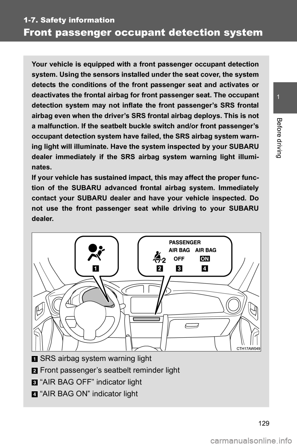 SUBARU BRZ 2017 1.G Owners Manual 129
1
1-7. Safety information
Before driving
Front passenger occupant detection system
Your vehicle is equipped with a front passenger occupant detection
system. Using the sensors installed under the 