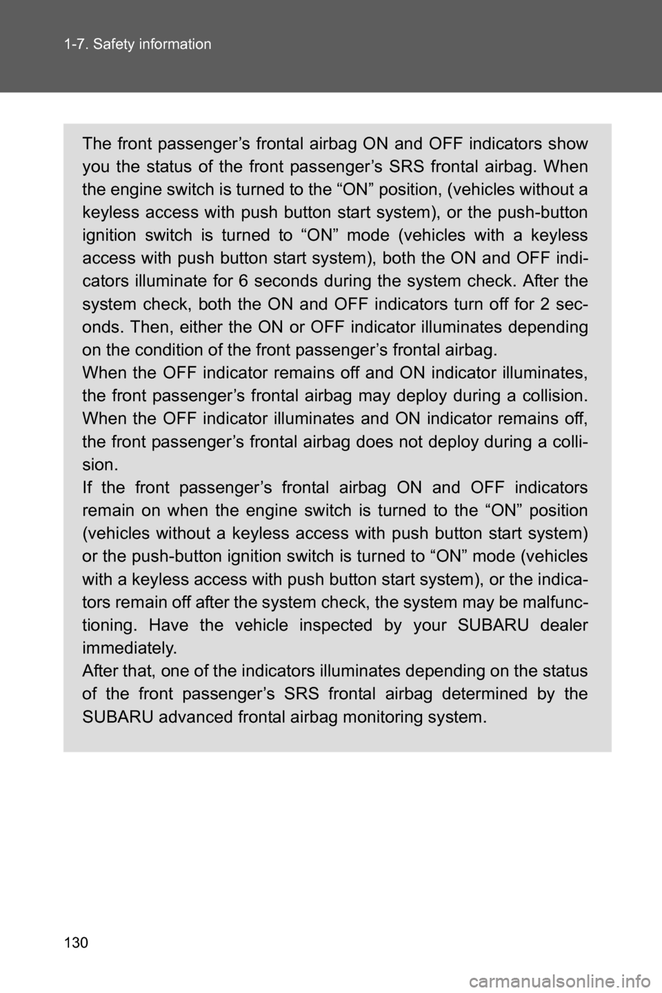 SUBARU BRZ 2017 1.G Owners Manual 130 1-7. Safety information
The front passenger’s frontal airbag ON and OFF indicators show
you the status of the front passenger’s SRS frontal airbag. When
the engine switch is turned to the “O