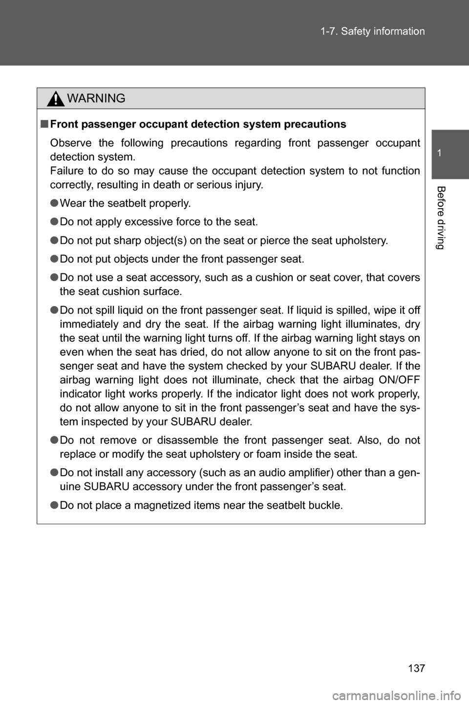 SUBARU BRZ 2017 1.G Owners Manual 137 1-7. Safety information
1
Before driving
WARNING
■Front passenger occupant detection system precautions
Observe the following precautions regarding front passenger occupant
detection system. 
Fa