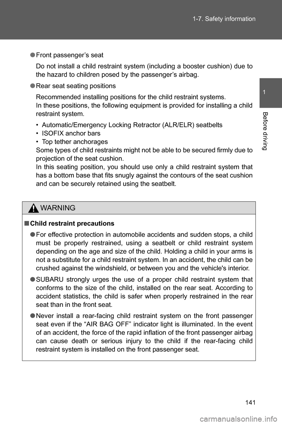 SUBARU BRZ 2017 1.G User Guide 141 1-7. Safety information
1
Before driving
●Front passenger’s seat
Do not install a child restraint system (including a booster cushion) due to
the hazard to children posed by the passenger’s 