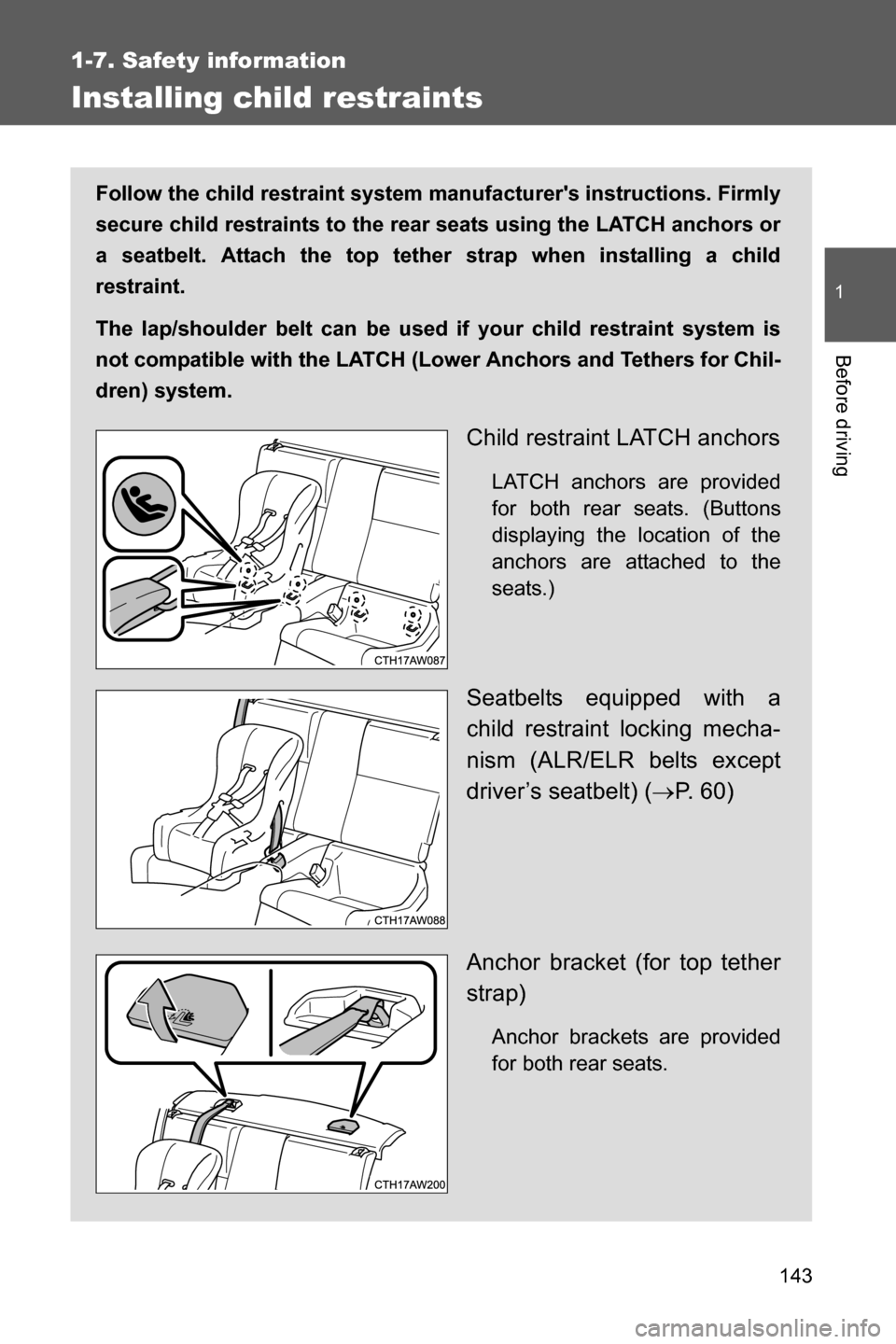 SUBARU BRZ 2017 1.G Owners Manual 143
1
1-7. Safety information
Before driving
Installing child restraints
Follow the child restraint system manufacturers instructions. Firmly
secure child restraints to the rear seats using the LATCH