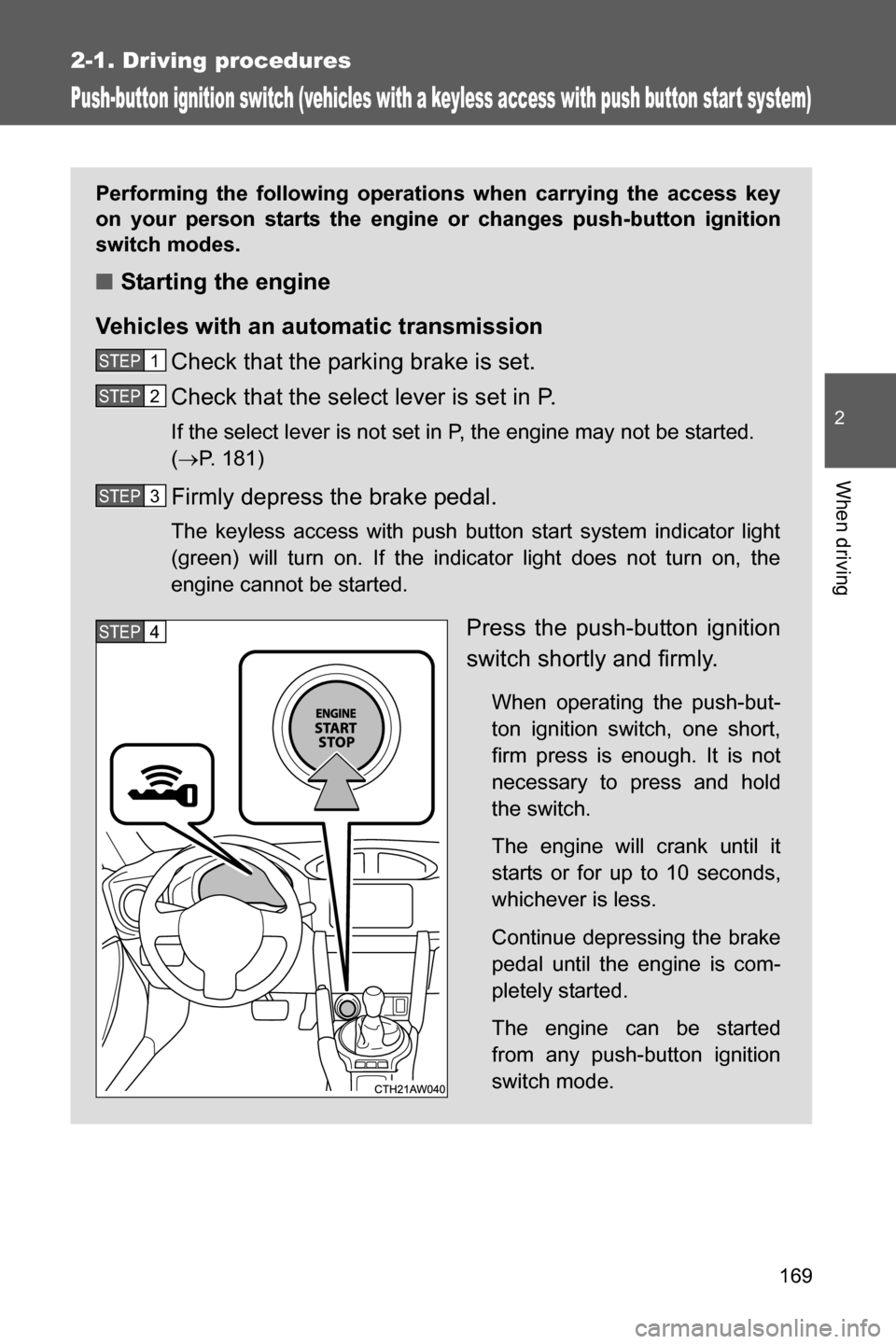 SUBARU BRZ 2017 1.G Service Manual 169
2-1. Driving procedures
2
When driving
Push-button ignition switch (vehicles with a keyless access with push button star t system)
Performing the following operations when carrying the access key
