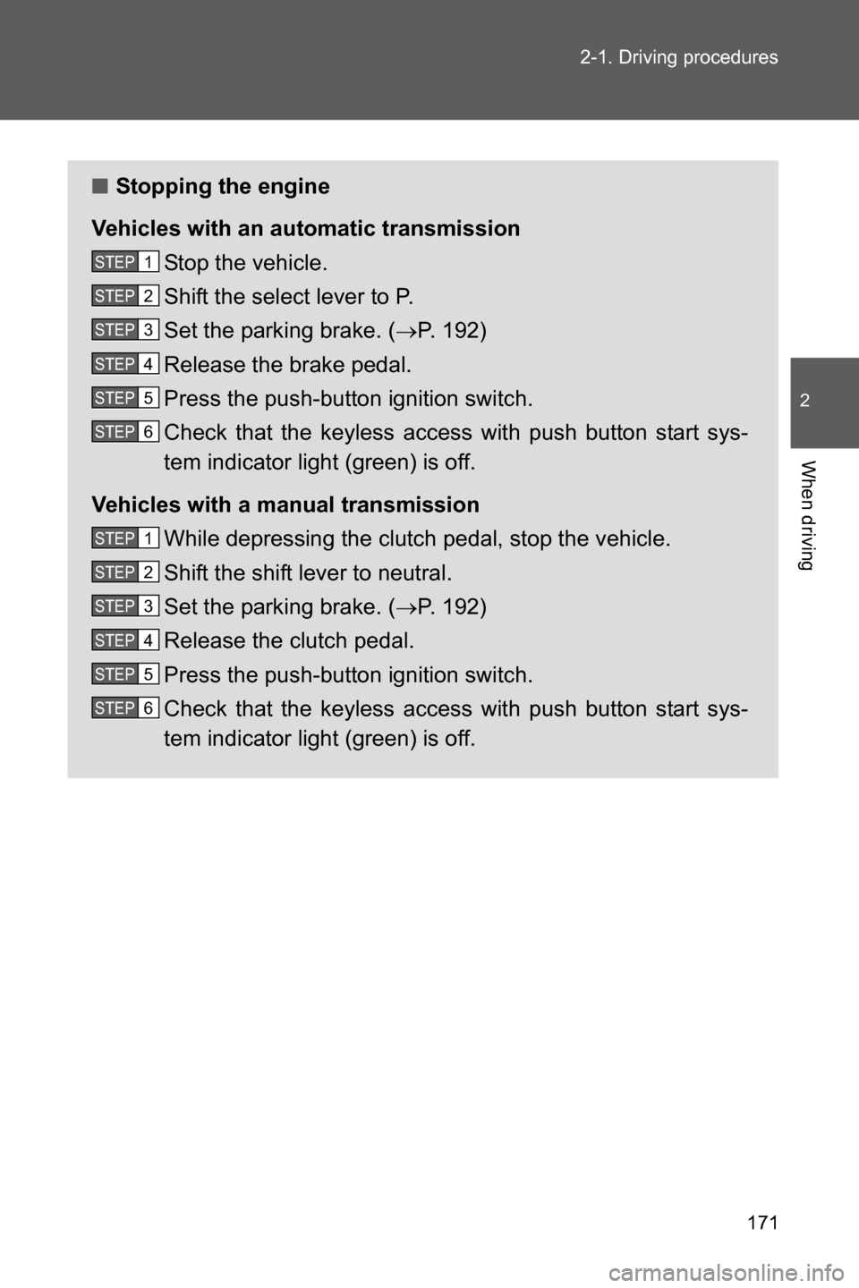 SUBARU BRZ 2017 1.G Service Manual 171 2-1. Driving procedures
2
When driving
■Stopping the engine
Vehicles with an automatic transmission
Stop the vehicle.
Shift the select lever to P.
Set the parking brake. (�oP. 192)
Release the b